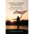 Finding Purpose and Meaning: Sally Survives Her Brief, Nasty Dance with Psychiatry - Paperback