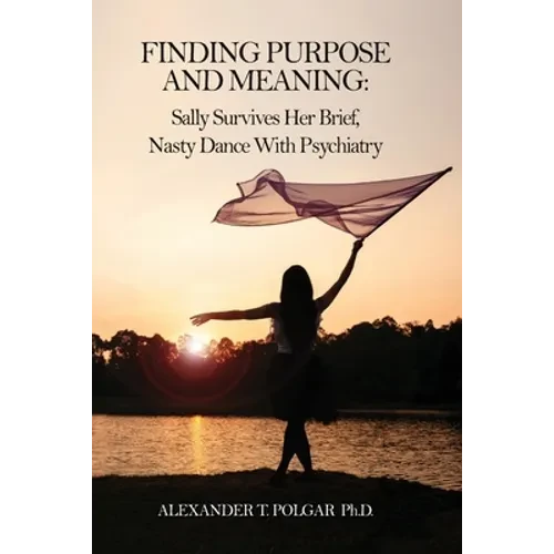 Finding Purpose and Meaning: Sally Survives Her Brief, Nasty Dance with Psychiatry - Paperback
