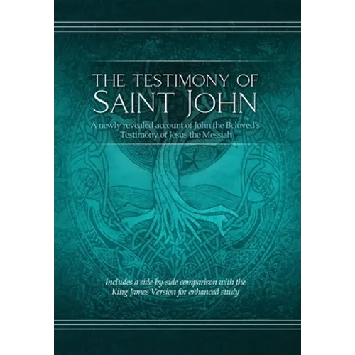The Testimony of St. John: A newly revealed account of John the Beloved's Testimony of Jesus the Messiah. Includes a side-by-side comparison with the - Hardcover