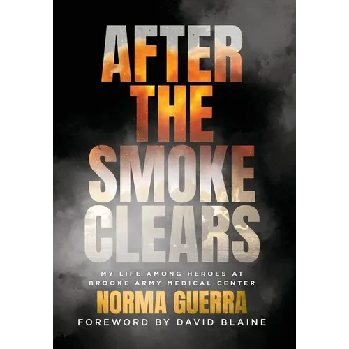 After the Smoke Clears: My Life Among Heroes at Brooke Army Medical Center - Hardcover