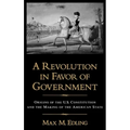 A Revolution in Favor of Government: Origins of the U.S. Constitution and the Making of the American State - Hardcover