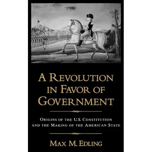 A Revolution in Favor of Government: Origins of the U.S. Constitution and the Making of the American State - Hardcover