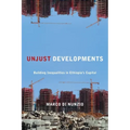 Unjust Developments: Building Inequalities in Ethiopia's Capital - Hardcover