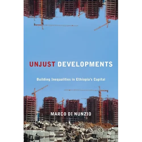 Unjust Developments: Building Inequalities in Ethiopia's Capital - Hardcover