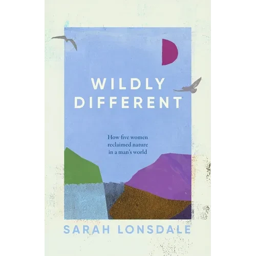 Wildly Different: Five Women Who Reclaimed Nature in a Man's World - Paperback