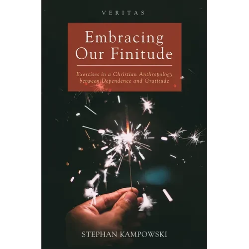 Embracing Our Finitude: Exercises in a Christian Anthropology Between Dependence and Gratitude - Paperback