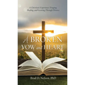 A Broken Vow and Heart: A Christian's Experience Triaging, Healing, and Growing Through Divorce