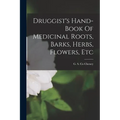 Druggist's Hand-book Of Medicinal Roots, Barks, Herbs, Flowers, Etc - Paperback