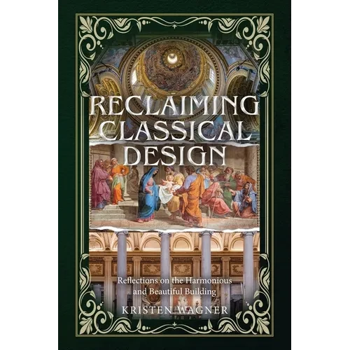 Reclaiming Classical Design: Reflections on the Harmonious and Beautiful Building - Paperback