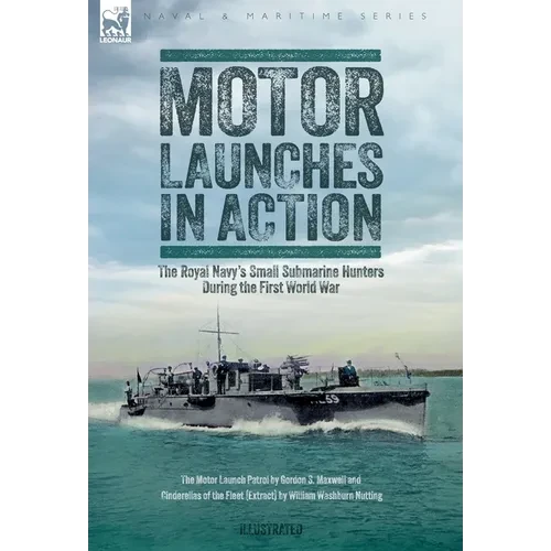 Motor Launches in Action - The Royal Navy's Small Submarine Hunters During the First World War - Hardcover