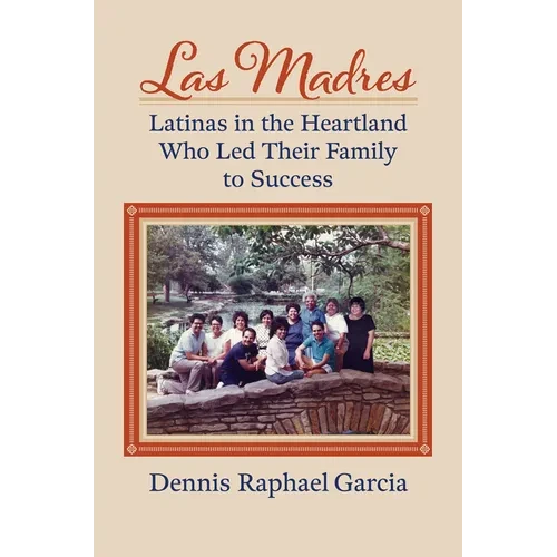 Las Madres: Latinas in the Heartland Who Led Their Family to Success - Paperback
