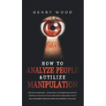 How to Analyze People & Utilize Manipulation: The Face Whisperer - Learn How to Understand Secrets Hidden in the Human Face and Know More about Your R - Hardcover