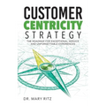 Customer Centricity Strategy: The Roadmap for Exceptional Service and Unforgettable Experiences - Paperback