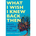 What I Wish I Knew Back Then: Create A Career & Life You Love - Hardcover