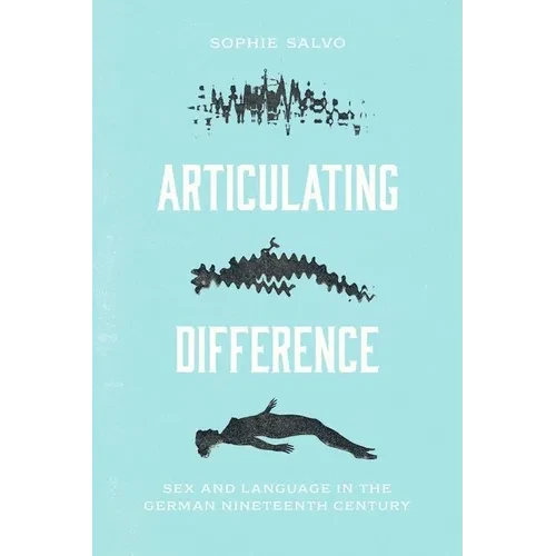 Articulating Difference: Sex and Language in the German Nineteenth Century - Hardcover