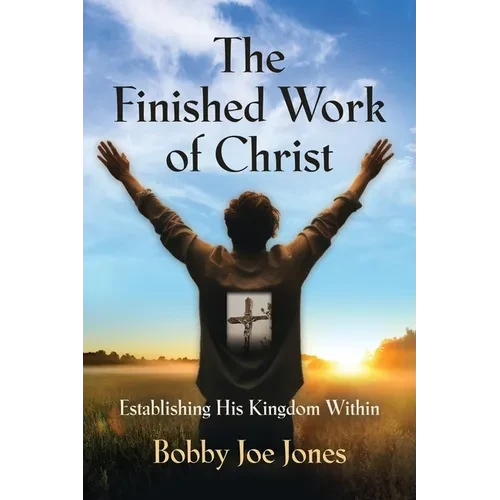 The Finished Work of Christ: Establishing His Kingdom Within - Paperback