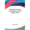 The Babylonian Epic Of Gilgamesh And The Goddess Ishtar - Hardcover