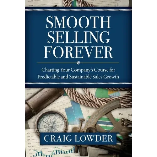 Smooth Selling Forever: Charting Your Company's Course for Predictable and Sustainable Sales Growth - Hardcover