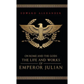 On Rome and the Gods: The Life and Works of Emperor Julian - Hardcover