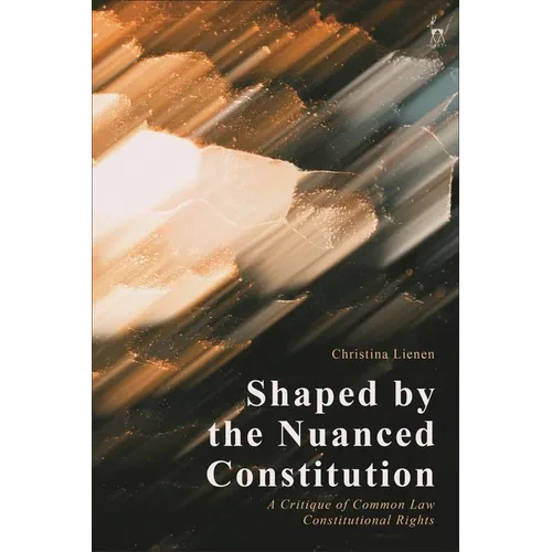 Shaped by the Nuanced Constitution: A Critique of Common Law Constitutional Rights - Paperback