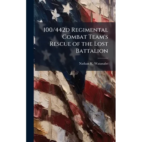 100/442d Regimental Combat Team's Rescue of the Lost Battalion - Hardcover