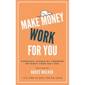 Make Money Work For You: Pursuing Financial Freedom Without Your Day Job - Paperback