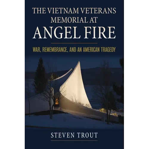 The Vietnam Veterans Memorial at Angel Fire: War, Remembrance, and an American Tragedy - Paperback