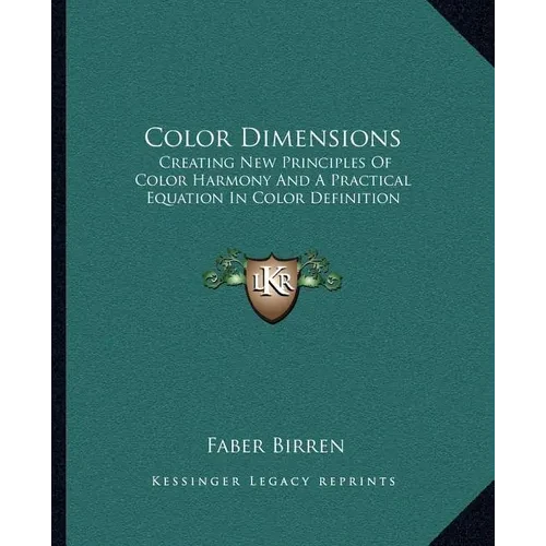 Color Dimensions: Creating New Principles Of Color Harmony And A Practical Equation In Color Definition - Paperback
