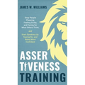 Assertiveness Training: Stop People Pleasing, Feeling Guilty, and Caring for What Others Think, and Start Speaking Up, Saying No, and Being Mo - Hardcover