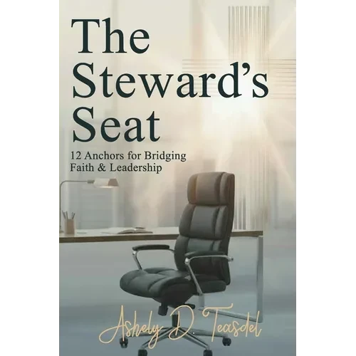 The Steward's Seat: 12 Anchors for Bridging Faith and Leadership - Paperback