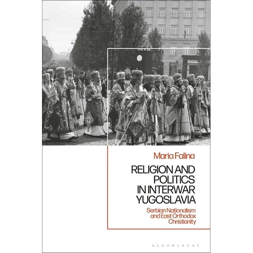 Religion and Politics in Interwar Yugoslavia: Serbian Nationalism and East Orthodox Christianity - Paperback
