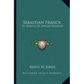 Sebastian Franck: An Apostle Of Inward Religion - Paperback
