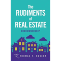 The Rudiments of Real Estate: Homeownership - Paperback
