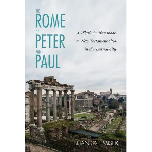 The Rome of Peter and Paul: A Pilgrim's Handbook to New Testament Sites in the Eternal City - Paperback