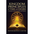 Kingdom Principles of Time and Desire: Concepts, Precepts, Principles, and Wisdom - Hardcover
