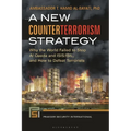 A New Counterterrorism Strategy: Why the World Failed to Stop Al Qaeda and Isis/Isil, and How to Defeat Terrorists - Hardcover