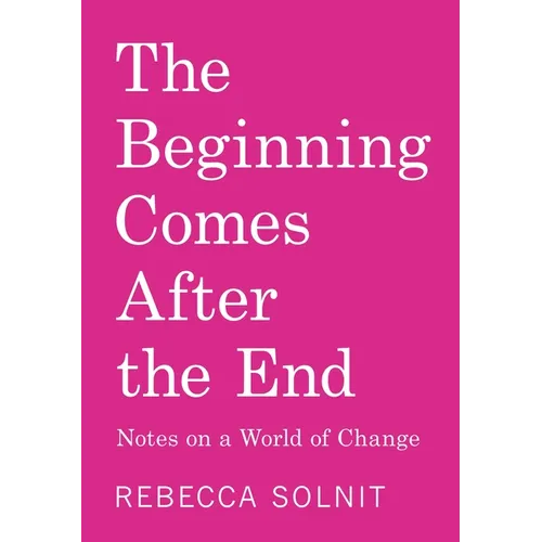 The Beginning Comes After the End: Notes on a World of Change - Paperback