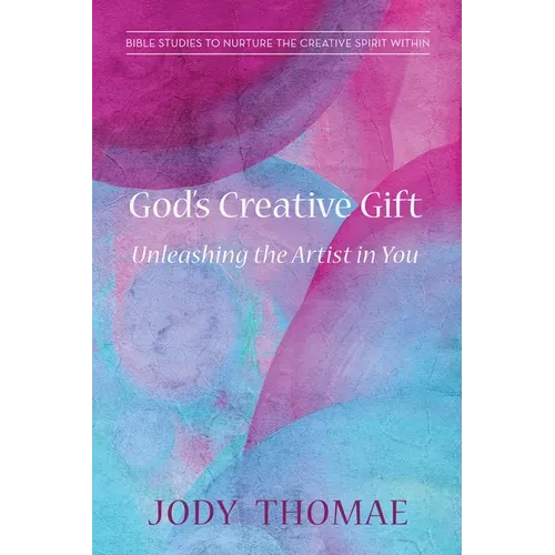 God's Creative Gift--Unleashing the Artist in You: Bible Studies to Nurture the Creative Spirit Within - Hardcover