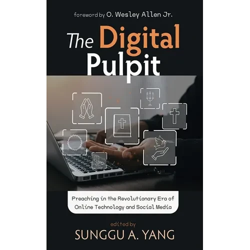 The Digital Pulpit: Preaching in the Revolutionary Era of Online Technology and Social Media - Hardcover