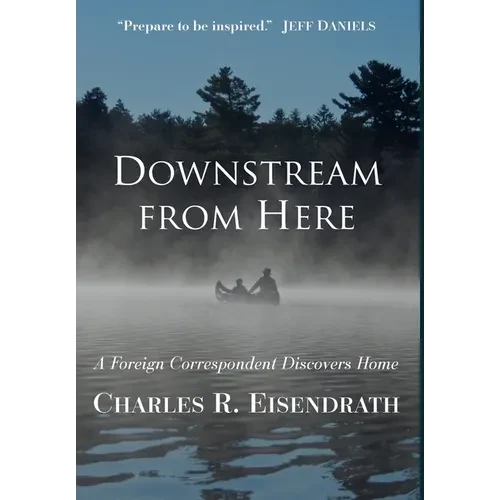 Downstream from Here: A Foreign Correspondent Discovers Home - Hardcover