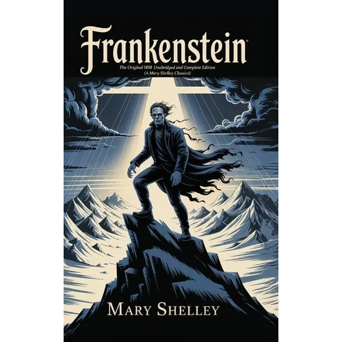 Frankenstein: The Original 1818 Unabridged and Complete Edition (A Mary Shelley Classics) - Hardcover