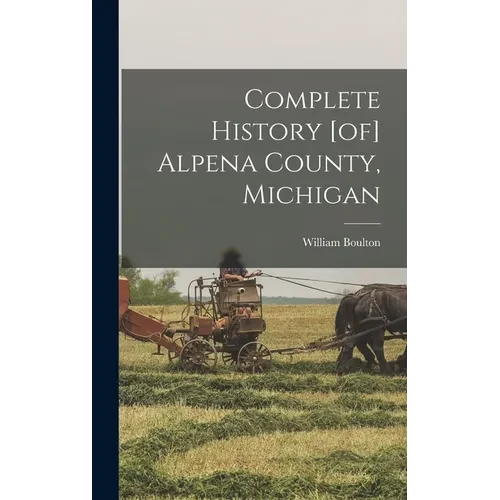 Complete History [of] Alpena County, Michigan - Hardcover