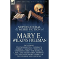The Collected Supernatural and Weird Fiction of Mary E. Wilkins Freeman: Five Novelettes, 'Evelina's Garden, ' 'Silence, ' 'The Love of Parson Lord, ' - Paperback
