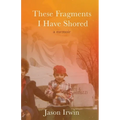 These Fragments I Have Shored: A Memoir - Paperback