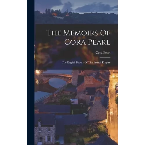 The Memoirs Of Cora Pearl: The English Beauty Of The French Empire - Hardcover