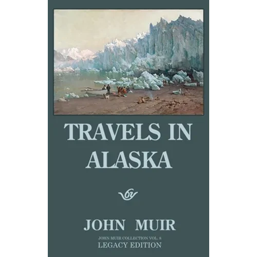 Travels In Alaska - Legacy Edition: Adventures In The Far Northwest Wilderness And Mountains - Hardcover