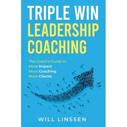 Triple Win Leadership Coaching: The Coach's Guide to More Impact, More Coaching, and More Clients - Paperback