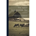 The Army Horseshoer, 1912: A Manual Prepared For The Use Of Students Of The Training School For Farriers And Horseshoers - Hardcover