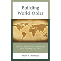 Building World Order: How the Christian Faith Fosters Global Peace, Prosperity, and Justice - Hardcover