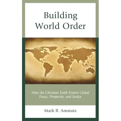 Building World Order: How the Christian Faith Fosters Global Peace, Prosperity, and Justice - Hardcover